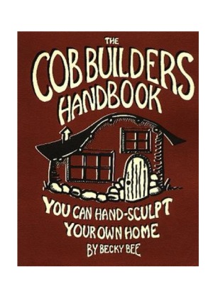 The Cob Builders Handbook You Can Hand-Sculpt Your Own Home