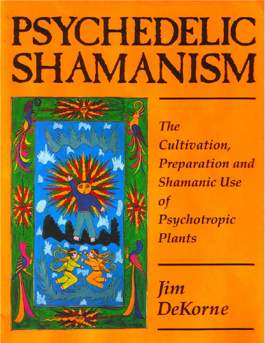 Psychedelic Shamanism: The Cultivation, Preparation, and Shamanic Use of Psychotropic Plants