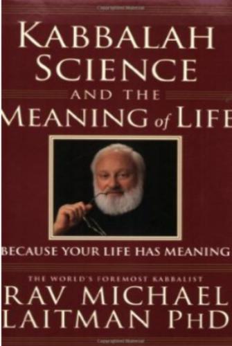 Kabbalah, Science and the Meaning of Life: Because Your Life Has Meaning