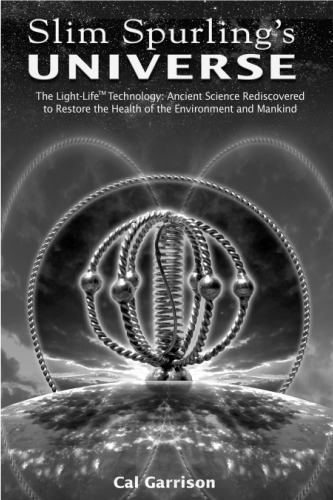 Slim Spurling’s Universe: Ancient Knowledge Rediscovered to Restore the Health of the Environment and Mankind