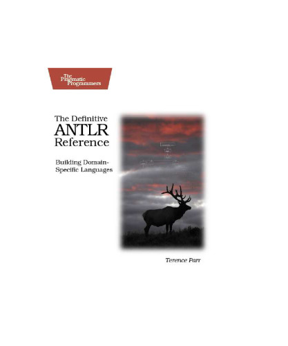 The Definitive ANTLR Reference – Building Domain– Specific Languages