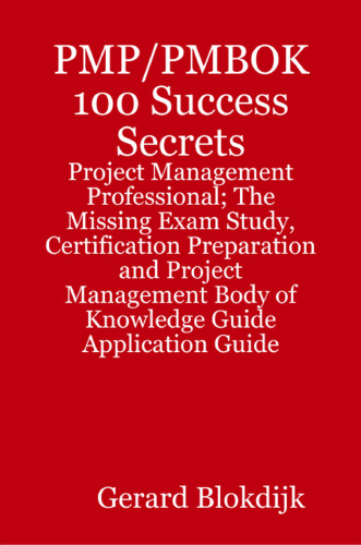 PMP PMBOK 100 Success Secrets - Project Management Professional; The Missing Exam Study, Certification Preparation and Project Management Body of Knowledge Application Guide