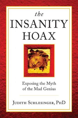 The Insanity Hoax: Exposing the Myth of the Mad Genius