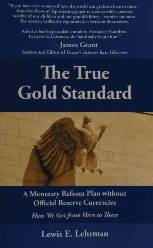 True Gold Standard - Monetary Reform Plan without Official Reserve Currencies - How We Get from Here to There