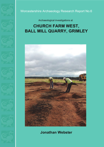 Archaeological Investigations at Church Farm West, Ball Mill Quarry, Grimley