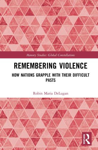 Remembering Violence: How Nations Grapple with their Difficult Pasts