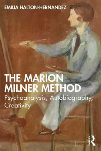The Marion Milner Method: Psychoanalysis, Autobiography, Creativity