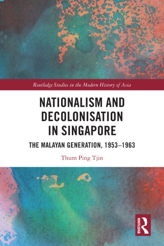 Nationalism and Decolonisation in Singapore: The Malayan Generation, 1953-1963
