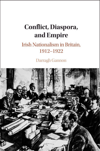 Conflict, Diaspora, and Empire: Irish Nationalism in Britain, 1912–1922