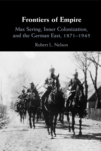 Frontiers of Empire: Max Sering, Inner Colonization, and the German East, 1871–1945