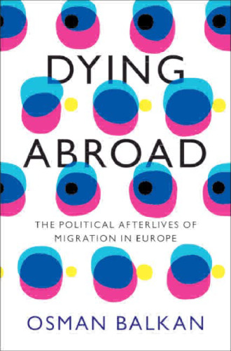 Dying Abroad: The Political Afterlives of Migration in Europe