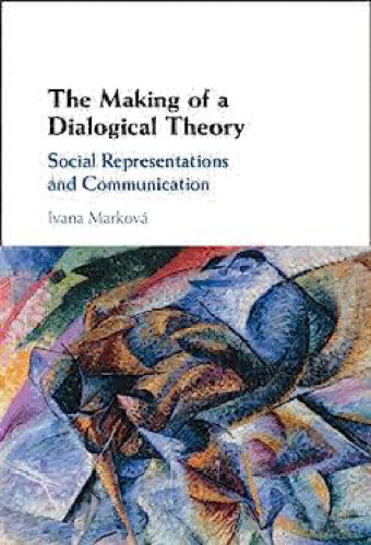 The Making of a Dialogical Theory: Social Representations and Communication