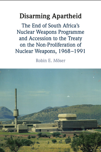 Disarming Apartheid: The End of South Africa's Nuclear Weapons Programme and Accession to the Treaty on the Non-Proliferation of Nuclear Weapons, 1968–1991