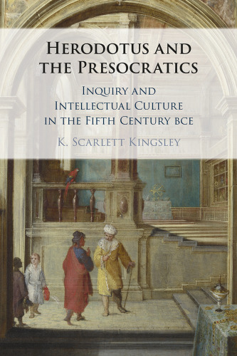 Herodotus and the Presocratics: Inquiry and Intellectual Culture in the Fifth Century BCE