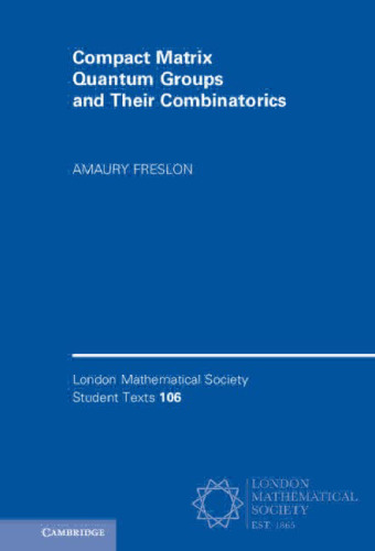 Compact Matrix Quantum Groups and Their Combinatorics (London Mathematical Society Student Texts, Series Number 106)