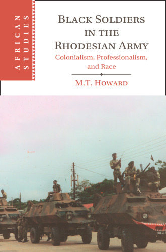 Black Soldiers in the Rhodesian Army: Colonialism, Professionalism, and Race (African Studies)