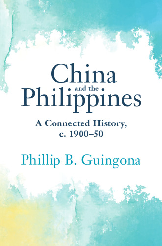 China and the Philippines: A Connected History, c. 1900–50 (Asian Connections)