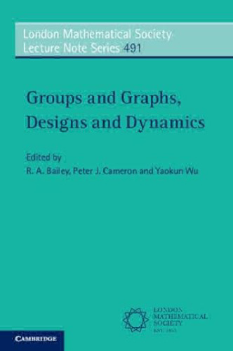 Groups and Graphs, Designs and Dynamics (London Mathematical Society Lecture Note Series, Series Number 491)