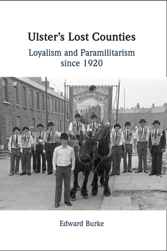 Ulster's Lost Counties: Loyalism and Paramilitarism since 1920
