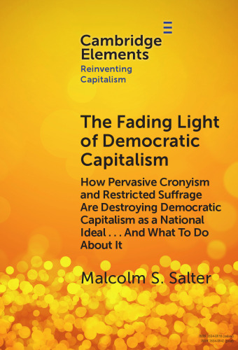 The Fading Light of Democratic Capitalism: How Pervasive Cronyism and Restricted Suffrage are Destroying Democratic Capitalism as a National Ideal ... And What to do About it