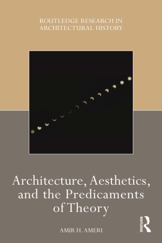 Architecture, Aesthetics, and the Predicaments of Theory (Routledge Research in Architectural History)
