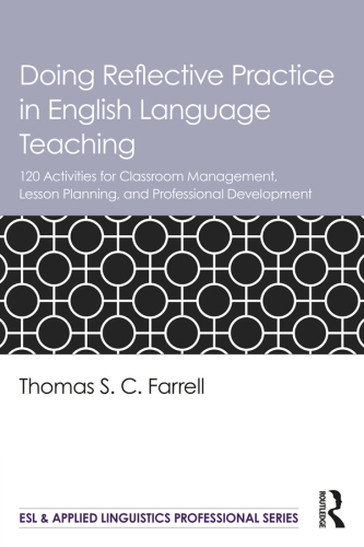 Doing Reflective Practice in English Language Teaching: 120 Activities for Effective Classroom Management, Lesson Planning, and Professional Development