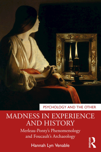 Madness in Experience and History Merleau-Ponty’s Phenomenology and Foucault’s Archaeology (Psychology and the Other)