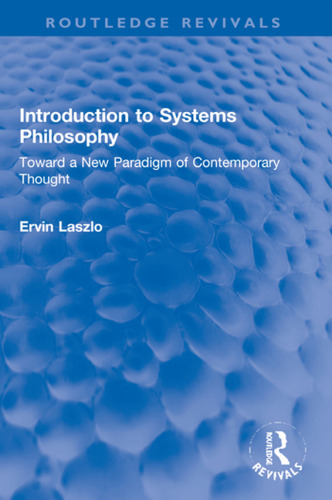 Introduction to Systems Philosophy; Toward a New Paradigm of Contemporary Thought
