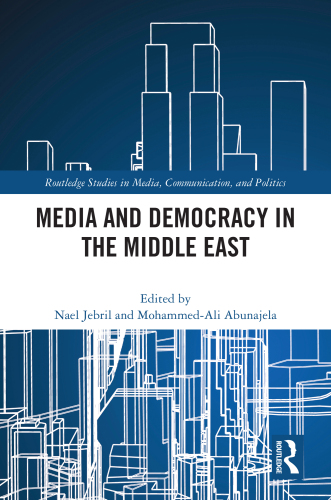 Media and Democracy in the Middle East (Routledge Studies in Media, Communication, and Politics)
