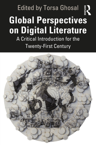 Global Perspectives on Digital Literature: A Critical Introduction for the Twenty-First Century