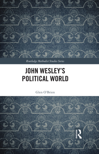 John Wesley's Political World (Routledge Methodist Studies Series)