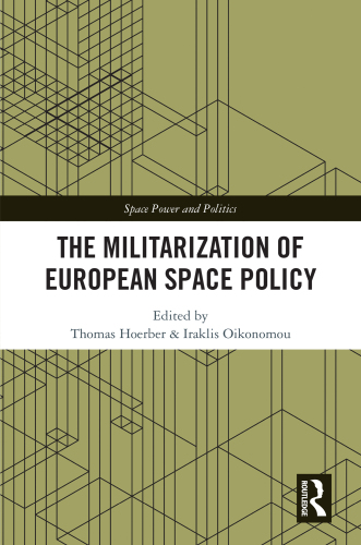 The Militarization of European Space Policy (Space Power and Politics)