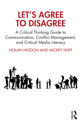 Let’s Agree to Disagree: A Critical Thinking Guide to Communication, Conflict Management, and Critical Media Literacy