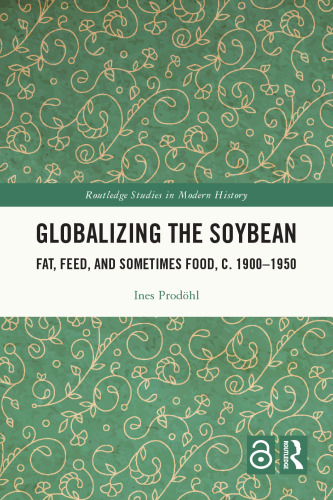 Globalizing the Soybean: Fat, Feed, and Sometimes Food, c. 1900–1950