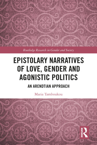 Epistolary Narratives of Love, Gender and Agonistic Politics: An Arendtian Approach (Routledge Research in Gender and Society)