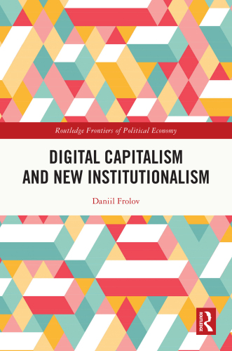 Digital Capitalism and New Institutionalism (Routledge Frontiers of Political Economy)