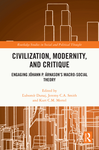Civilization, Modernity, and Critique: Engaging Jóhann P. Árnason’s Macro-Social Theory (Routledge Studies in Social and Political Thought)