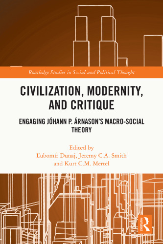 Civilization, Modernity, and Critique: Engaging Jóhann P. Árnason’s Macro-Social Theory (Routledge Studies in Social and Political Thought)