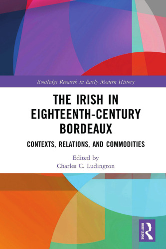 The Irish in Eighteenth-Century Bordeaux: Contexts, Relations, and Commodities
