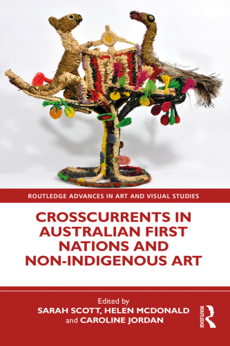 Crosscurrents in Australian First Nations and Non-Indigenous Art (Routledge Advances in Art and Visual Studies)