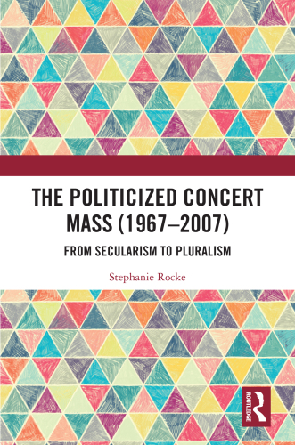 The Politicized Concert Mass (1967-2007): From Secularism to Pluralism