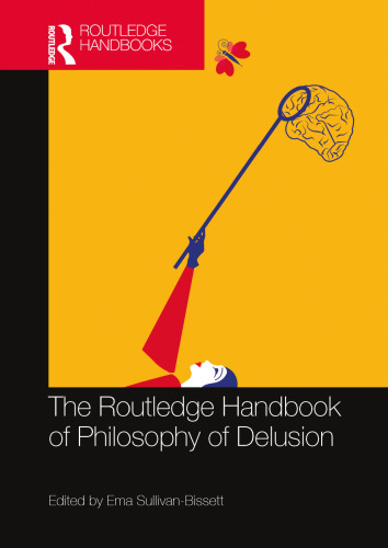 The Routledge Handbook of Philosophy of Delusion (Routledge Handbooks in Philosophy)