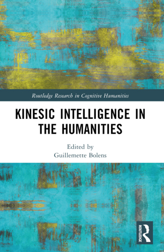 Kinesic Intelligence in the Humanities (Routledge Research in Cognitive Humanities)