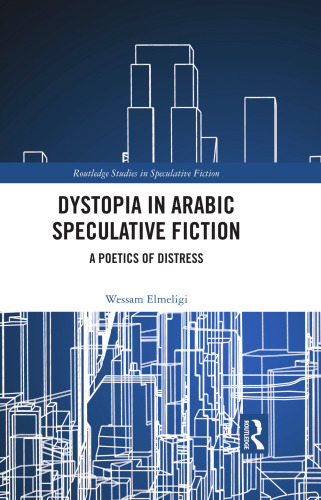 Dystopia in Arabic Speculative Fiction: A Poetics of Distress (Routledge Studies in Speculative Fiction)