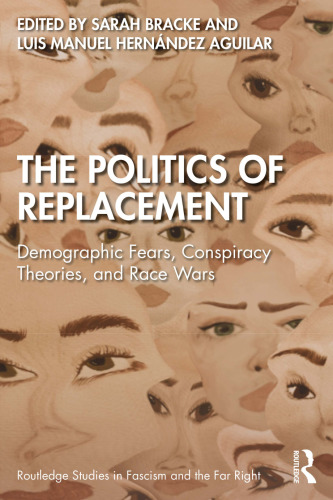 The Politics of Replacement: Demographic Fears, Conspiracy Theories, and Race Wars (Routledge Studies in Fascism and the Far Right)