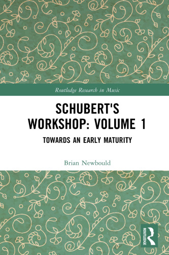 Schubert's Workshop: Volume 1 (Routledge Research in Music)