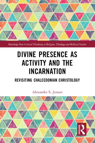Divine Presence as Activity and the Incarnation (Routledge New Critical Thinking in Religion, Theology and Biblical Studies)