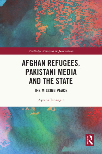 Afghan Refugees, Pakistani Media and the State (Routledge Research in Journalism)