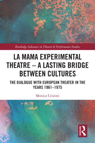 La MaMa Experimental Theatre – A Lasting Bridge Between Cultures: The Dialogue with European Theater in the Years 1961–1975 (Routledge Advances in Theatre & Performance Studies)
