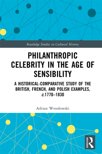Philanthropic Celebrity in the Age of Sensibility: A Historical-Comparative Study of the British, French, and Polish Examples, C. 1770-1830